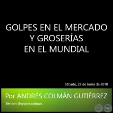 GOLPES EN EL MERCADO Y GROSERAS EN EL MUNDIAL - Por ANDRS COLMN GUTIRREZ - Sbado, 23 de Junio de 2018